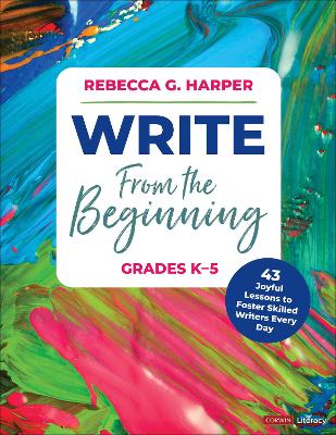 Write From the Beginning, Grades K5: 43 Joyful Lessons to Foster Skilled Writers Every Day