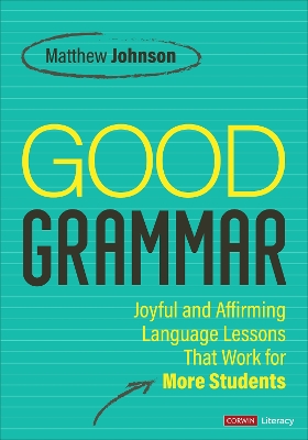 Good Grammar [ Grades 6-12]: Joyful and Affirming Language Lessons That Work for More Students