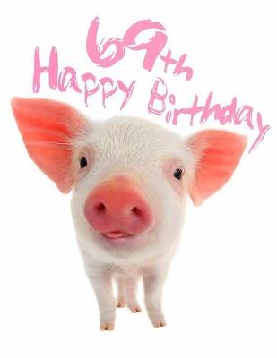 Happy 69th Birthday: Large Print Address Book for Pig Lovers. Forget the Birthday Card and Get a  Birthday Book Instead! Large type / large print edition