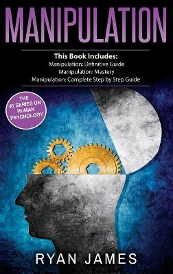Manipulation: 3 Manuscripts - Manipulation Definitive Guide, Manipulation Mastery,  Manipulation Complete Step by Step Guide (Manipulation Series) (Volume 4)