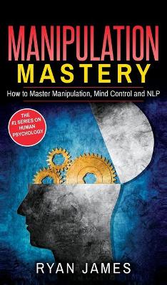 Manipulation: How to Master Manipulation, Mind Control and NLP (Manipulation Series)  (Volume 2)