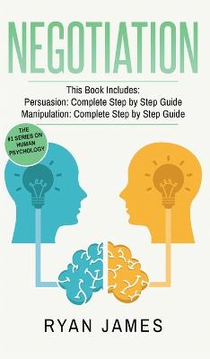 Negotiation: 2 Manuscripts - Persuasion The Complete Step by Step Guide, Manipulation The  Complete Step by Step Guide (Negotiation Series) (Volume 1)