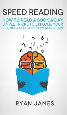 Speed Reading: How to Read a Book a Day - Simple Tricks to Explode Your Reading Speed and  Comprehension (Accelerated Learning Series) (Volume 2)