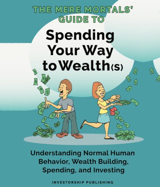 Mere Mortals' Financial Guide to Spending Your Way to Wealth(s): Spending Your Way to Wealth(s)