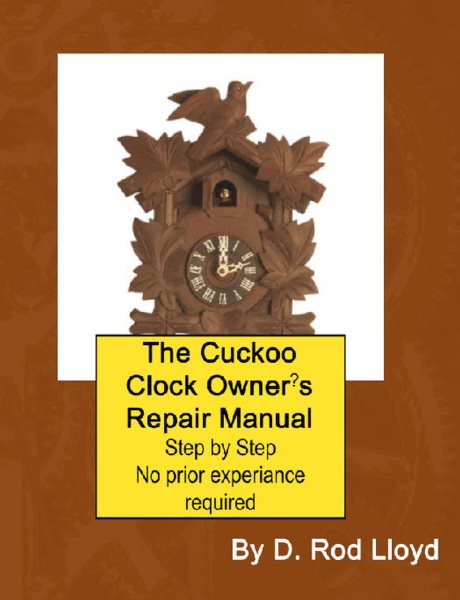Cuckoo Clock Owner?s Repair Manual, Step by Step No Prior Experience Required