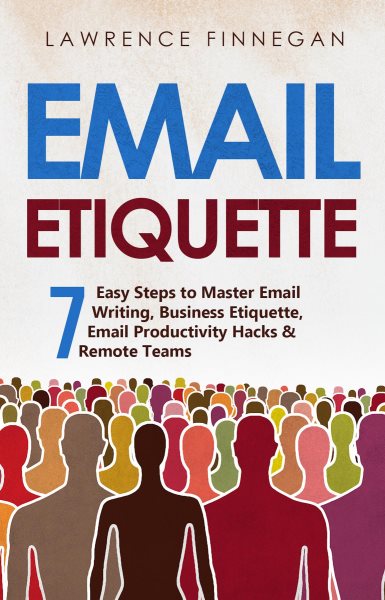 Email Etiquette: 7 Easy Steps to Master Email Writing, Business Etiquette, Email Productivity Hacks & Remote Teams