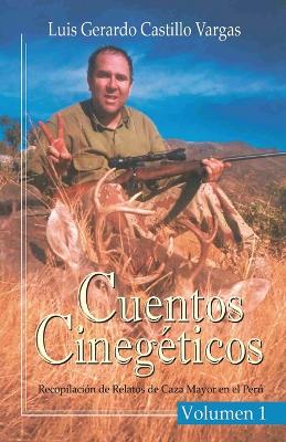 Cuentos Cinegéticos Vol I: Recopilación de Relatos de Caza Mayor en el Perú Recopilación de
