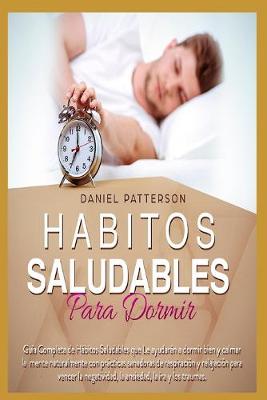 Hábitos Saludables para Dormir: Guía Completa de Hábitos Saludables que: dormir bien y calmar la mente  naturalmente con prácticas sanadoras de respiración y relajación para vencer la nega