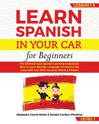 LEARN SPANISH IN YOUR CAR for beginners: The Ultimate Easy Spanish Learning Audiobook: How to Learn Spanish Language  Vocabulary like crazy with over 1500 Common Words & Phrases. Lesson 1-5, level 1