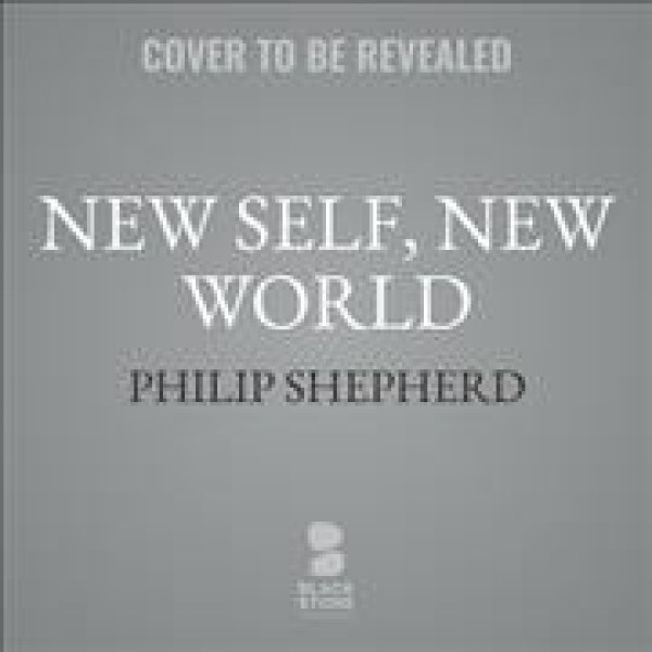 New Self, New World: Recovering Our Senses in the Twenty-First Century Unabridged edition