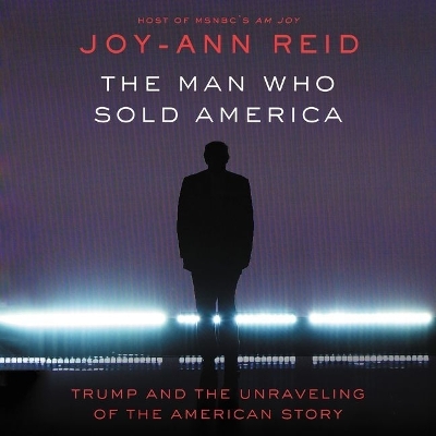 Man Who Sold America: Trump and the Unraveling of the American Story Library ed.