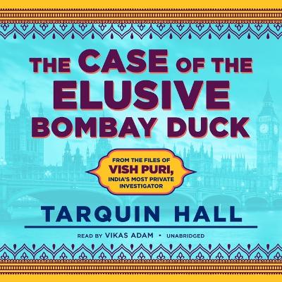 Case of the Elusive Bombay Duck: From the Files of Vish Puri, India's Most Private Investigator Unabridged edition