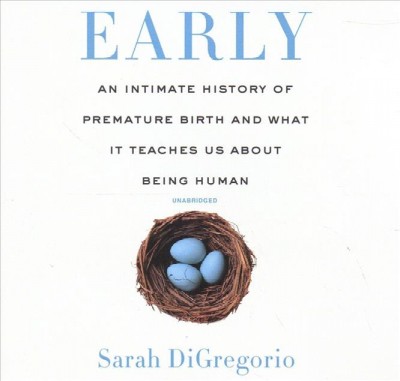 Early: An Intimate History of Premature Birth and What It Teaches Us about Being  Human
