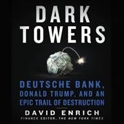 Dark Towers: Deutsche Bank, Donald Trump, and an Epic Trail of Destruction Library Edition