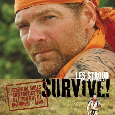 Survive: Essential Skills and Tactics to Get You Out of Anywhere--Alive