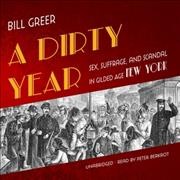 Dirty Year Lib/E: Sex, Suffrage, and Scandal in Gilded Age New York Library Edition