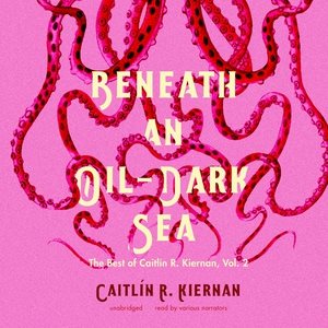Beneath an Oil-Dark Sea: The Best of Caitlin R. Kiernan, Vol. 2 2nd ed.