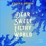 Dear Sweet Filthy World Unabridged edition