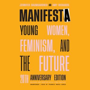 Manifesta, 20th Anniversary Edition: Young Women, Feminism, and the Future Unabridged edition
