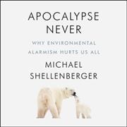 Apocalypse Never: Why Environmental Alarmism Hurts Us All Library Edition