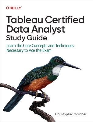 Tableau Certified Data Analyst Study Guide: Learn the Core Concepts and Techniques Necessary to Ace the Exam