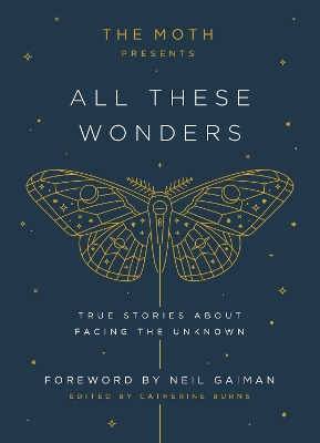 Moth Presents: All These Wonders: True Stories About Facing the Unknown