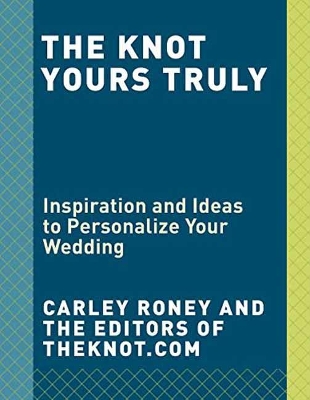 Knot Yours Truly: Inspiration and Ideas to Personalize Your Wedding