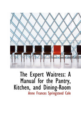 Expert Waitress: A Manual for the Pantry, Kitchen, and Dining-Room