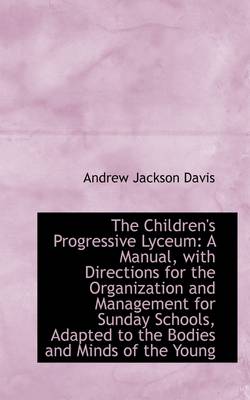 Children's Progressive Lyceum: A Manual, with Directions for the Organization and Management for