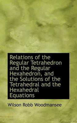 Relations of the Regular Tetrahedron and the Regular Hexahedron, and the  Solutions of the Tetrahedra