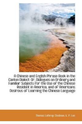 Chinese and English Phrase Book in the Canton Dialect: Or, Dialogues on Ordinary and Familiar Subj