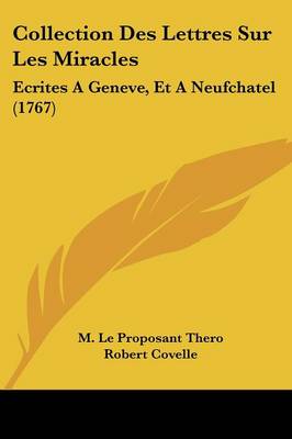 Collection Des Lettres Sur Les Miracles: Ecrites A Geneve, Et A Neufchatel (1767)
