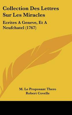 Collection Des Lettres Sur Les Miracles: Ecrites A Geneve, Et A Neufchatel (1767)