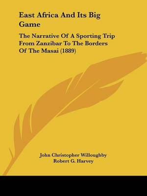 East Africa And Its Big Game: The Narrative Of A Sporting Trip From Zanzibar To The Borders Of The Masai  (1889)