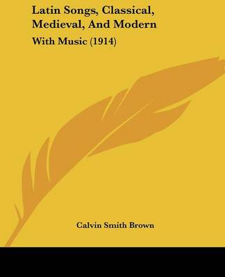 Latin Songs, Classical, Medieval, And Modern: With Music (1914)