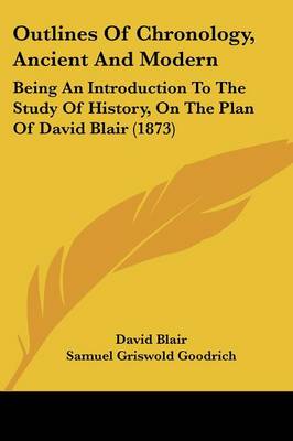 Outlines Of Chronology, Ancient And Modern: Being An Introduction To The Study Of History, On The Plan Of David Blair  (1873)