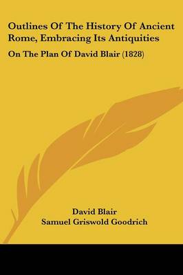 Outlines Of The History Of Ancient Rome, Embracing Its Antiquities: On The Plan Of David Blair (1828)