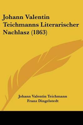 Johann Valentin Teichmanns Literarischer Nachlasz (1863)