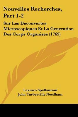 Nouvelles Recherches, Part 1-2: Sur Les Decouvertes Microscopiques Et La Generation Des Corps Organises (1769)