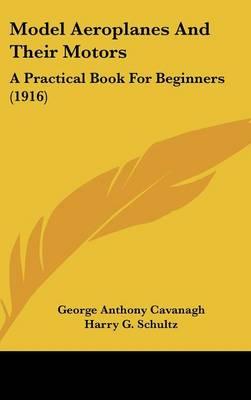 Model Aeroplanes And Their Motors: A Practical Book For Beginners (1916)