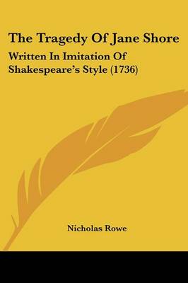 Tragedy Of Jane Shore: Written In Imitation Of Shakespeare's Style (1736)