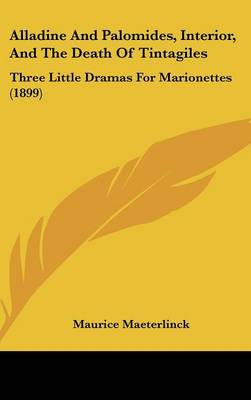 Alladine and Palomides, Interior, and the Death of Tintagiles: Three Little Dramas for Marionettes (1899)