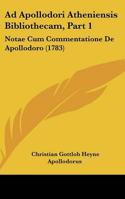 Ad Apollodori Atheniensis Bibliothecam, Part 1: Notae Cum Commentatione de Apollodoro (1783)