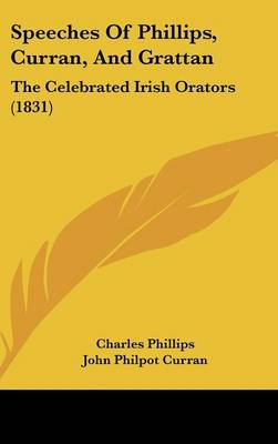 Speeches of Phillips, Curran, and Grattan: The Celebrated Irish Orators (1831)