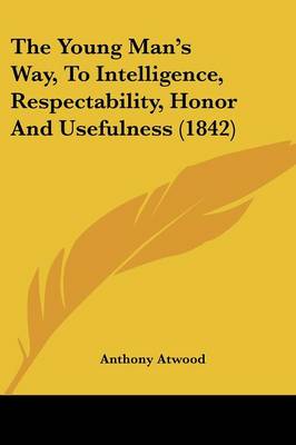 Young Man's Way, To Intelligence, Respectability, Honor And Usefulness (1842)