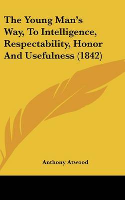 Young Man's Way, to Intelligence, Respectability, Honor and Usefulness (1842)