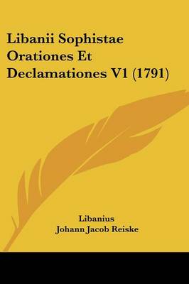 Libanii Sophistae Orationes Et Declamationes V1 (1791)