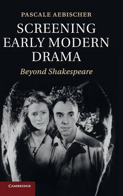 Screening Early Modern Drama: Beyond Shakespeare