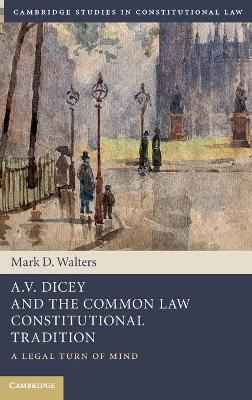 A.V. Dicey and the Common Law Constitutional Tradition: A Legal Turn of Mind