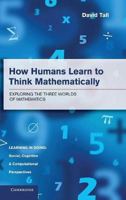 How Humans Learn to Think Mathematically: Exploring the Three Worlds of Mathematics